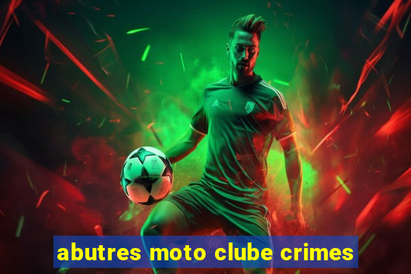 abutres moto clube crimes